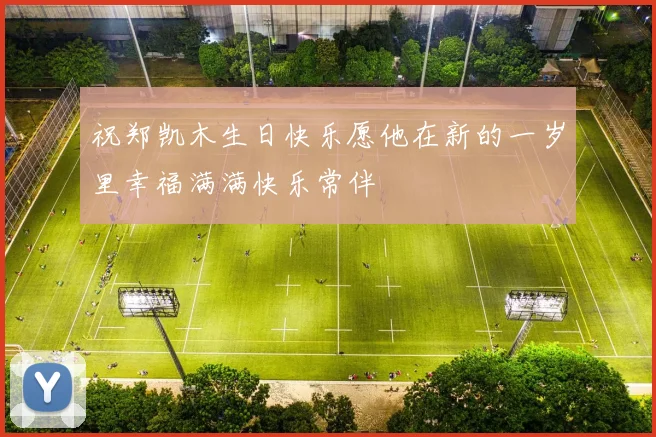 祝郑凯木生日快乐愿他在新的一岁里幸福满满快乐常伴