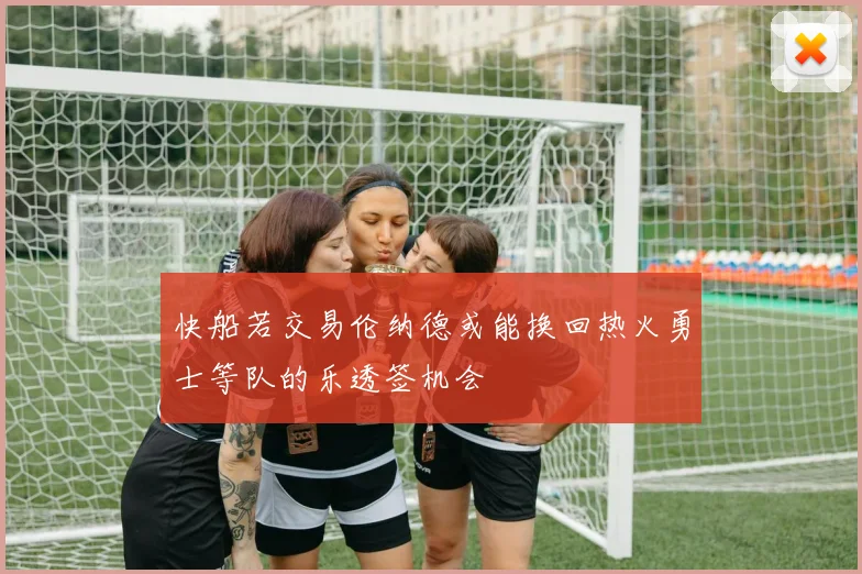 快船若交易伦纳德或能换回热火勇士等队的乐透签机会