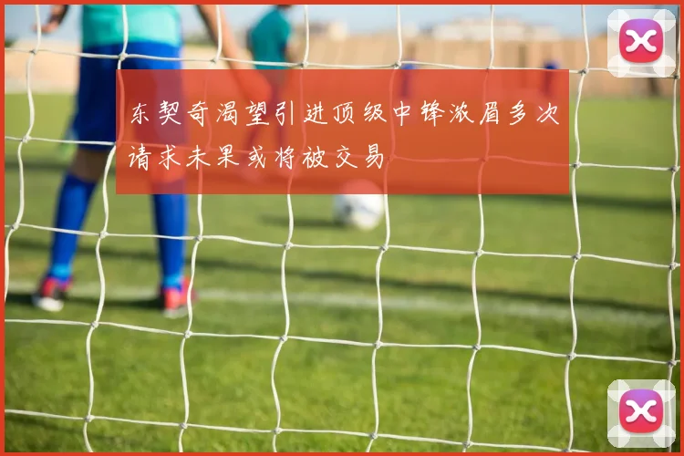 东契奇渴望引进顶级中锋浓眉多次请求未果或将被交易
