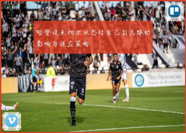 哈登谈米切尔状态对自己打无球的影响与适应策略